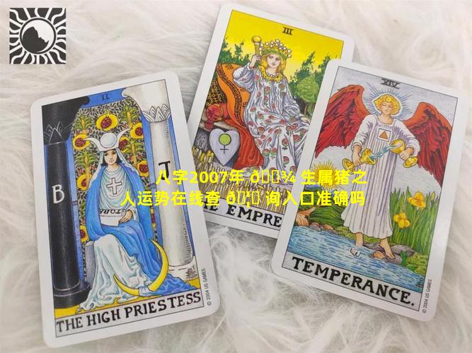 八字2007年 🌾 生属猪之人运势在线查 🦉 询入口准确吗